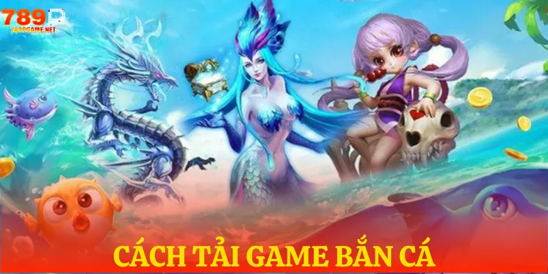 cach tai game ban ca