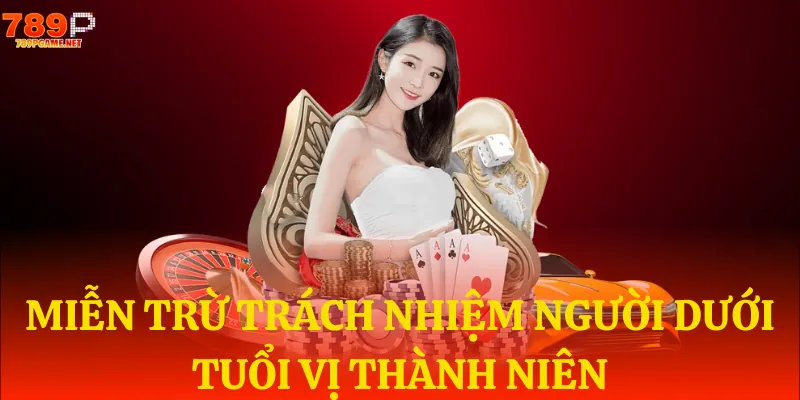 Miễn trừ trách nhiệm với người dưới 18