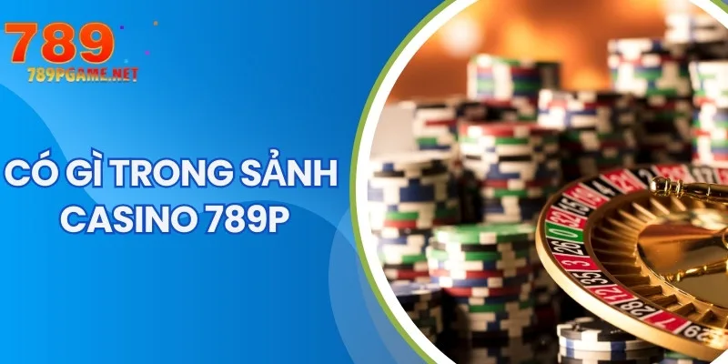 Có Gì Trong Sảnh Casino 789P